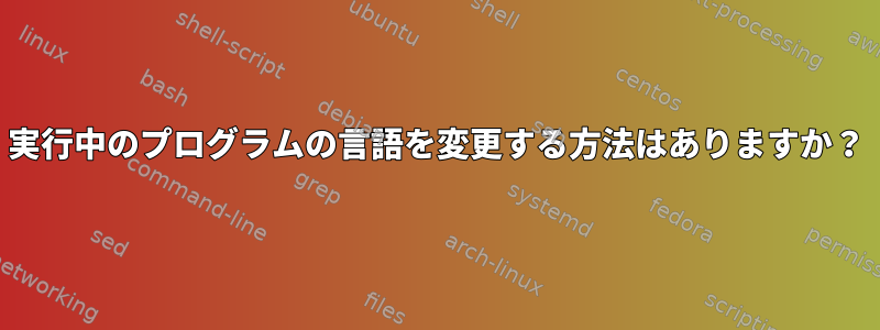 実行中のプログラムの言語を変更する方法はありますか？