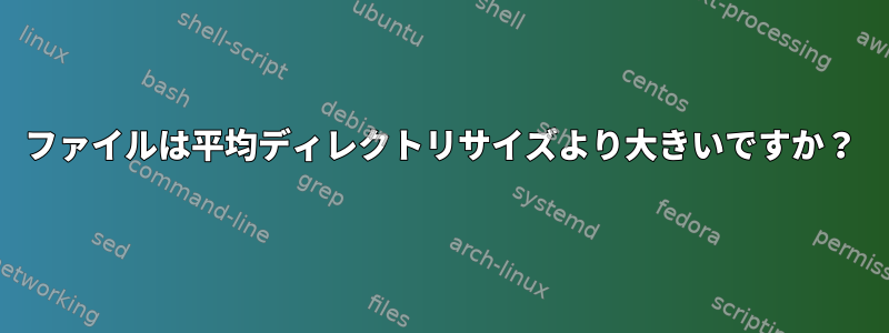 ファイルは平均ディレクトリサイズより大きいですか？