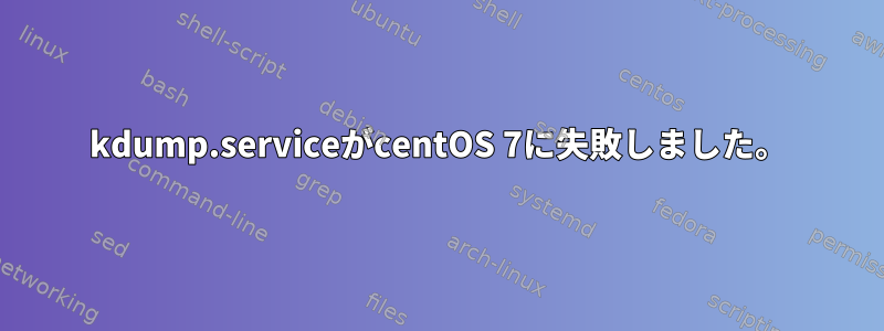 kdump.serviceがcentOS 7に失敗しました。