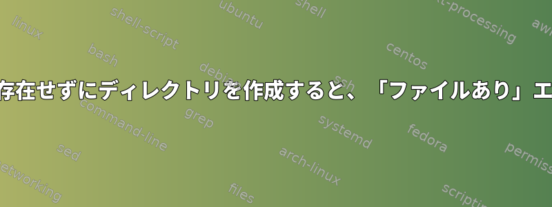 マウントポイントが存在せずにディレクトリを作成すると、「ファイルあり」エラーが発生します。