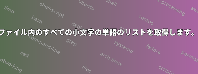 ファイル内のすべての小文字の単語のリストを取得します。