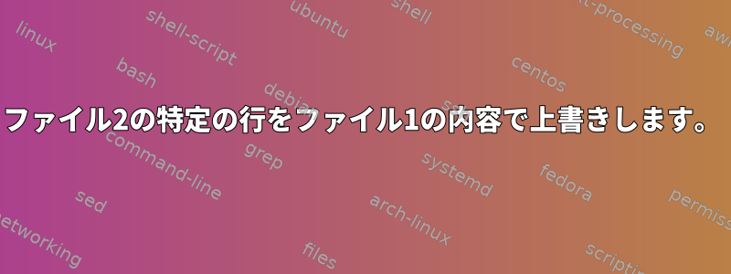 ファイル2の特定の行をファイル1の内容で上書きします。