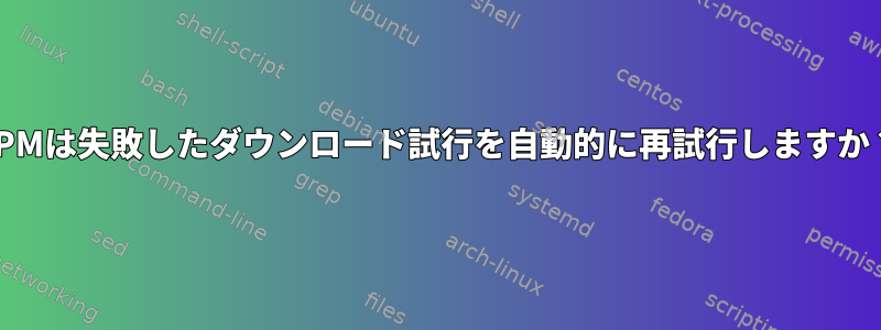 RPMは失敗したダウンロード試行を自動的に再試行しますか？