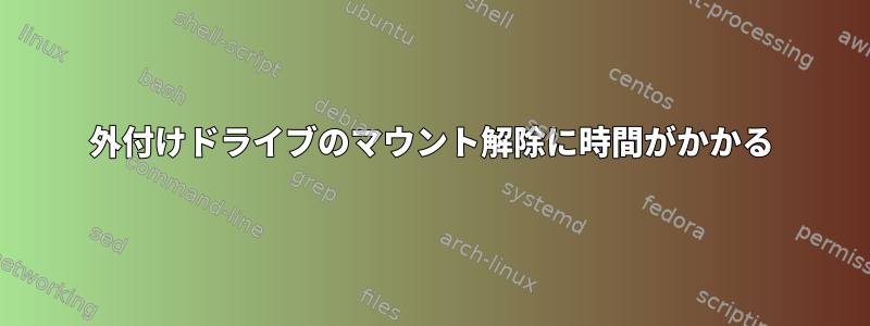 外付けドライブのマウント解除に時間がかかる