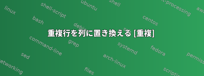 重複行を列に置き換える [重複]