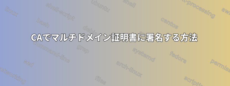 CAでマルチドメイン証明書に署名する方法