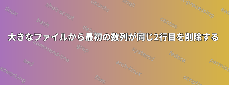 大きなファイルから最初の数列が同じ2行目を削除する