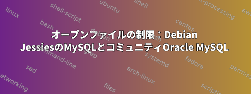 オープンファイルの制限：Debian JessiesのMySQLとコミュニティOracle MySQL