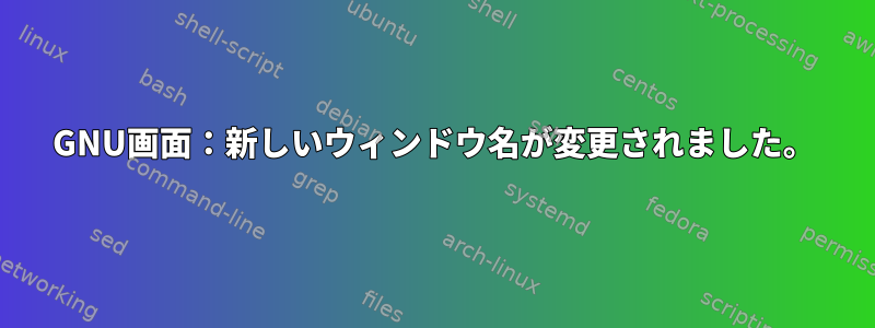 GNU画面：新しいウィンドウ名が変更されました。