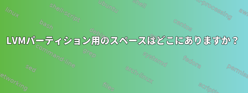 LVMパーティション用のスペースはどこにありますか？