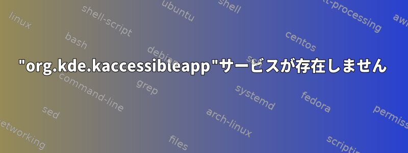 "org.kde.kaccessibleapp"サービスが存在しません