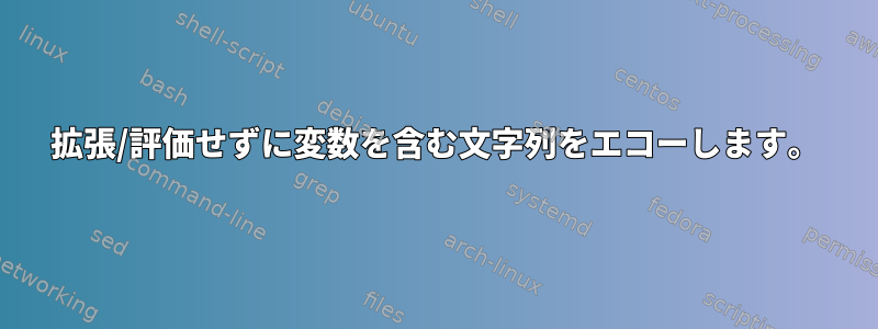 拡張/評価せずに変数を含む文字列をエコーし​​ます。