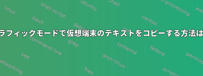 グラフィックモードで仮想端末のテキストをコピーする方法は？