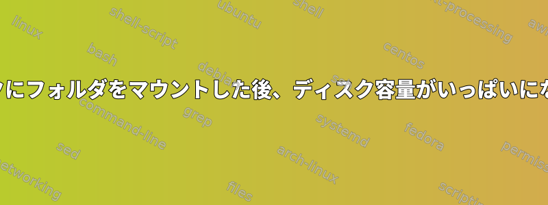 別のディスクにフォルダをマウントした後、ディスク容量がいっぱいになりました。