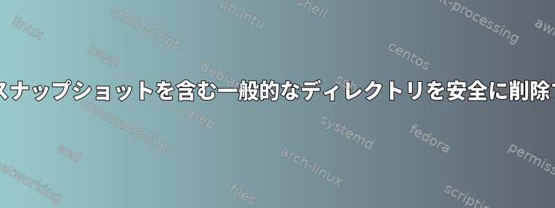 複数のbtrfsスナップショットを含む一般的なディレクトリを安全に削除する方法は？