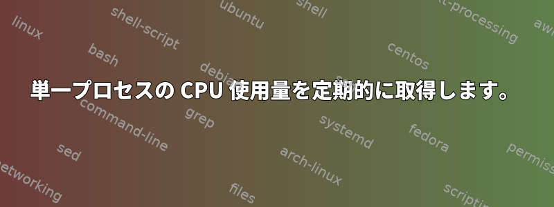 単一プロセスの CPU 使用量を定期的に取得します。