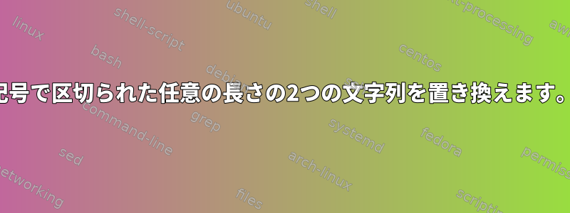 記号で区切られた任意の長さの2つの文字列を置き換えます。