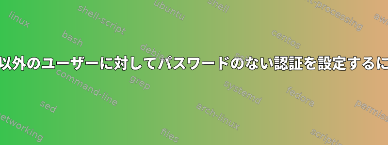 root以外のユーザーに対してパスワードのない認証を設定するには？