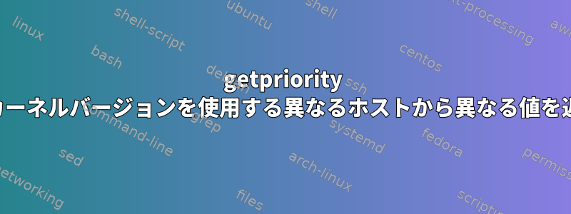 getpriority は、同じカーネルバージョンを使用する異なるホストから異なる値を返します。