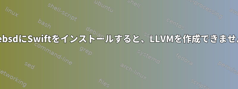 FreebsdにSwiftをインストールすると、LLVMを作成できません。