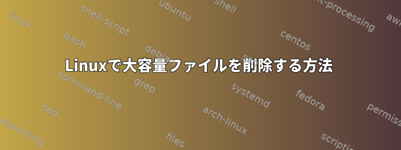 Linuxで大容量ファイルを削除する方法