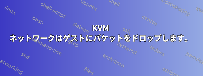 KVM ネットワークはゲストにパケットをドロップします。