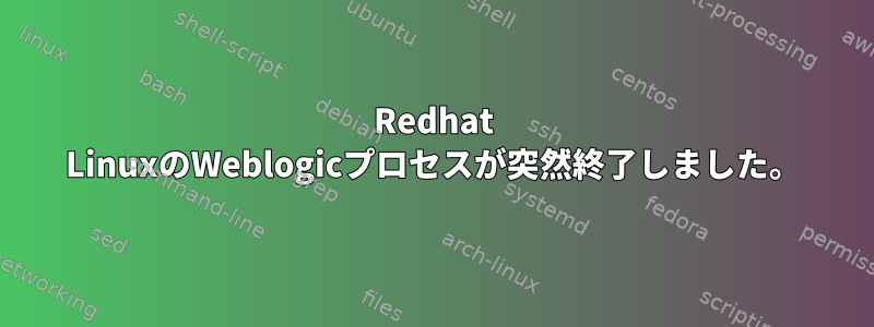 Redhat LinuxのWeblogicプロセスが突然終了しました。