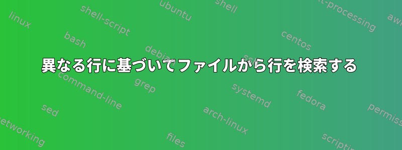 異なる行に基づいてファイルから行を検索する