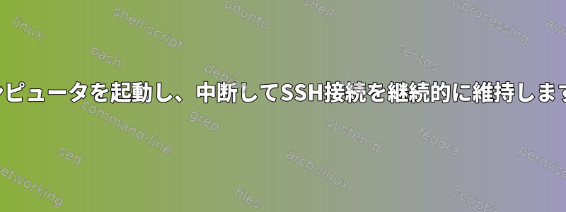 コンピュータを起動し、中断してSSH接続を継続的に維持します。