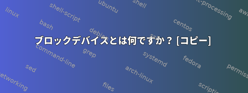 ブロックデバイスとは何ですか？ [コピー]