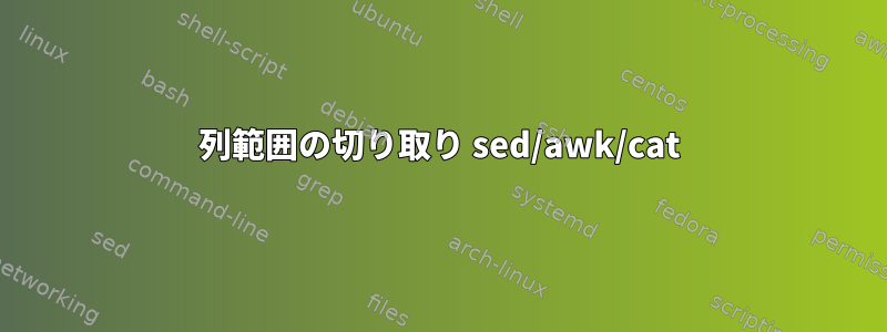 列範囲の切り取り sed/awk/cat