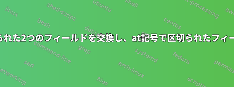 バックスラッシュで区切られた2つのフィールドを交換し、at記号で区切られたフィールドを出力する方法は？