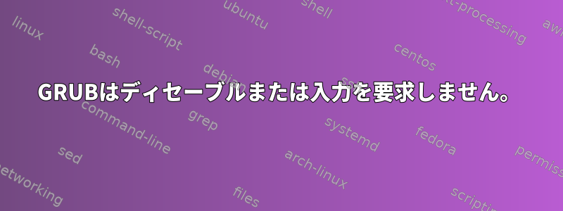 GRUBはディセーブルまたは入力を要求しません。