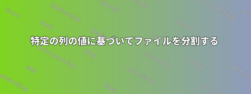 特定の列の値に基づいてファイルを分割する