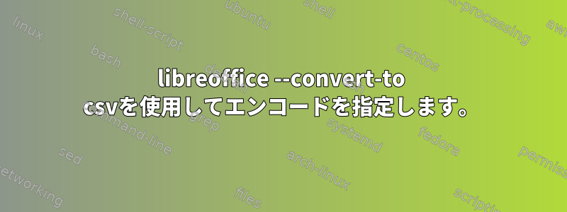 libreoffice --convert-to csvを使用してエンコードを指定します。