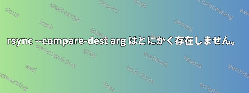 rsync --compare-dest arg はとにかく存在しません。