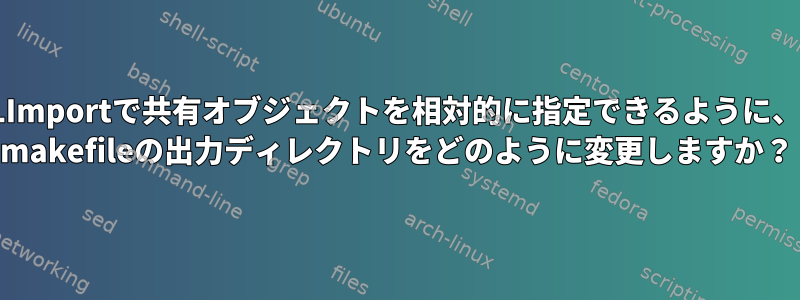 C＃DLLImportで共有オブジェクトを相対的に指定できるように、LINUX makefileの出力ディレクトリをどのように変更しますか？