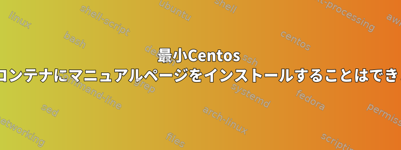 最小Centos Dockerコンテナにマニュアルページをインストールすることはできません。