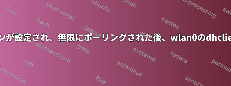 wpaアプリケーションが設定され、無限にポーリングされた後、wlan0のdhclientに接続されます。