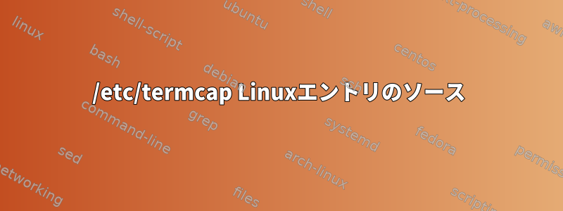 /etc/termcap Linuxエントリのソース