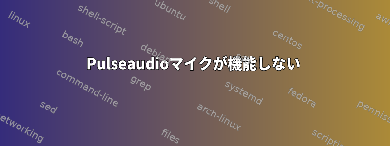 Pulseaudioマイクが機能しない