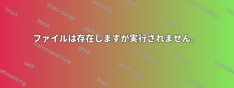 ファイルは存在しますが実行されません。