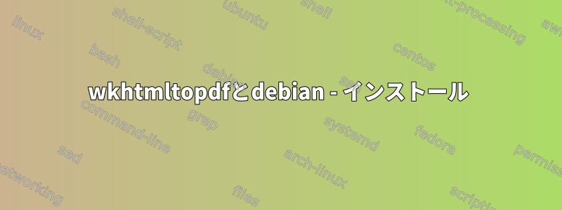 wkhtmltopdfとdebian - インストール