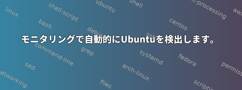 モニタリングで自動的にUbuntuを検出します。