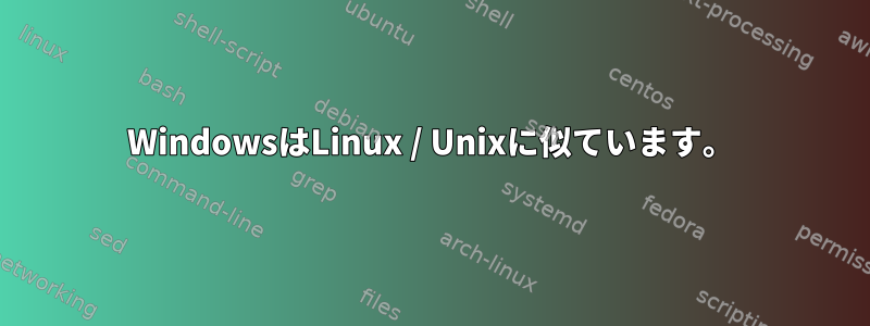 WindowsはLinux / Unixに似ています。