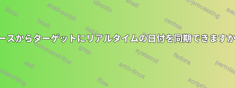 ソースからターゲットにリアルタイムの日付を同期できますか？