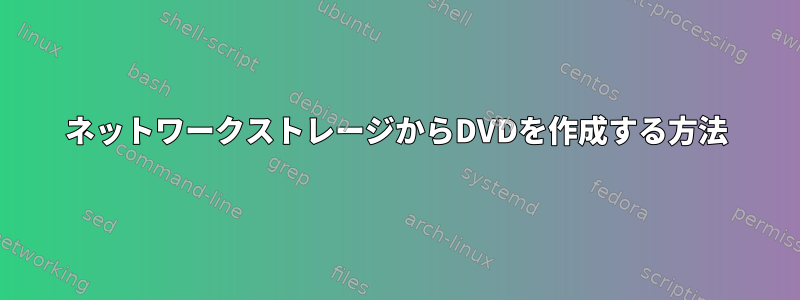 ネットワークストレージからDVDを作成する方法