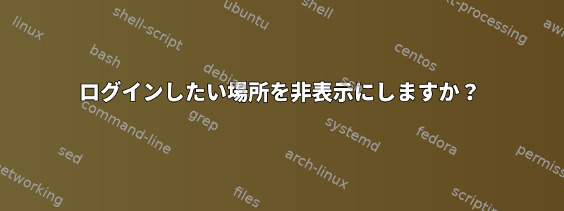 ログインしたい場所を非表示にしますか？