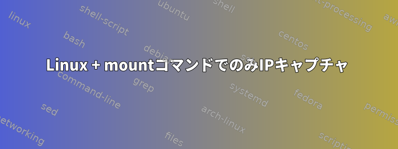 Linux + mountコマンドでのみIPキャプチャ