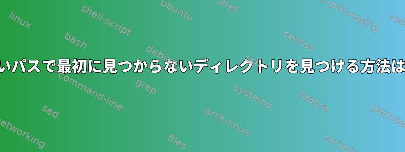 長いパスで最初に見つからないディレクトリを見つける方法は？